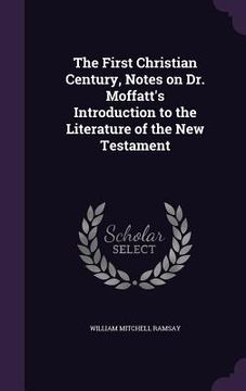 portada The First Christian Century, Notes on Dr. Moffatt's Introduction to the Literature of the New Testament (en Inglés)