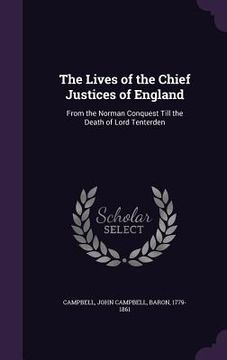 portada The Lives of the Chief Justices of England: From the Norman Conquest Till the Death of Lord Tenterden