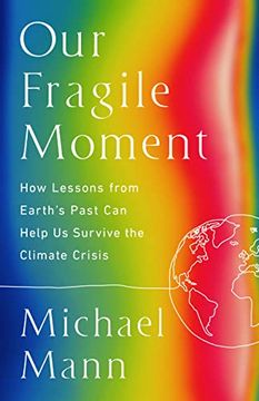 portada Our Fragile Moment: How Lessons From Earth's Past can Help us Survive the Climate Crisis (in English)