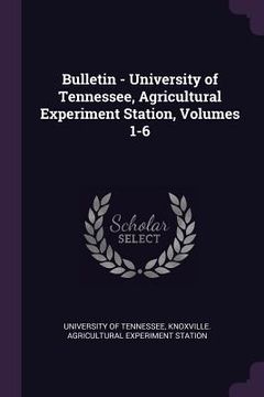 portada Bulletin - University of Tennessee, Agricultural Experiment Station, Volumes 1-6 (in English)