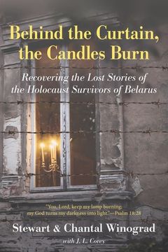 portada Behind the Curtain, the Candles Burn: Recovering the Lost Stories of the Holocaust Survivors of Belarus (en Inglés)