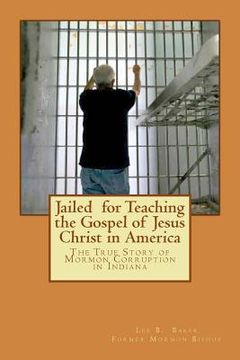 portada Jailed for Teaching the Gospel of Jesus Christ in America: The True Story of Mormon Corruption in Indiana (en Inglés)