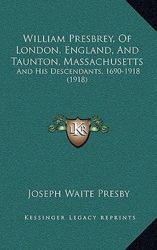 portada william presbrey, of london, england, and taunton, massachuswilliam presbrey, of london, england, and taunton, massachusetts etts: and his descendants