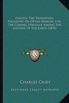 portada philitis; the transition; thoughts on other worlds; life; the coming struggle among the nations of the earth (1876) (en Inglés)