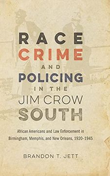 portada Race, Crime, and Policing in the jim Crow South: African Americans and law Enforcement in Birmingham, Memphis, and new Orleans, 1920-1945 (Making the Modern South) (en Inglés)
