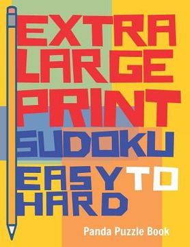 portada Extra Large Print Sudoku Easy to Hard: Sudoku Books For Adults - Sudoku In Very Large Print - Brain Games For Seniors