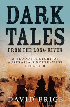 portada Dark Tales from the Long River: A Bloody History of Australia's North-West Frontier (en Inglés)