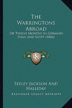 portada the warringtons abroad: or twelve months in germany, italy, and egypt (1866) (en Inglés)