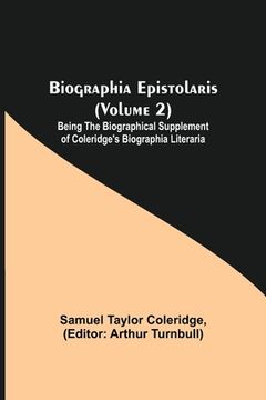 portada Biographia Epistolaris (Volume 2); Being The Biographical Supplement of Coleridge's Biographia Literaria (en Inglés)