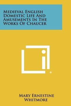 portada medieval english domestic life and amusements in the works of chaucer (en Inglés)