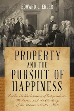portada Property and the Pursuit of Happiness: Locke, the Declaration of Independence, Madison, and the Challenge of the Administrative State (en Inglés)