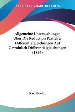 portada Allgemeine Untersuchungen Uber Die Reduction Partieller Differentialgleichungen Auf Gewolnlich Differentialgleichungen (1896) (in German)