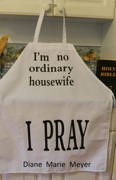 portada I'm no ordinary housewife, I PRAY: Real life tesimonies of God anwering prayers. (en Inglés)