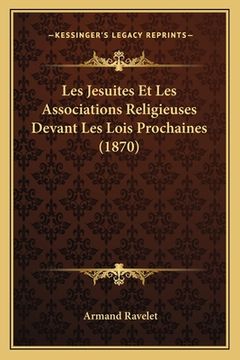portada Les Jesuites Et Les Associations Religieuses Devant Les Lois Prochaines (1870) (in French)