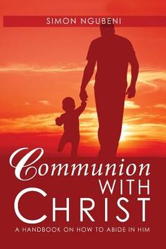 portada Communion with Christ: A Handbook on How To Abide in Him (en Inglés)