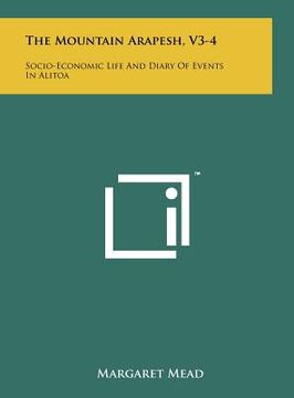 portada the mountain arapesh, v3-4: socio-economic life and diary of events in alitoa (en Inglés)