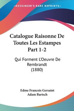 portada Catalogue Raisonne De Toutes Les Estampes Part 1-2: Qui Forment L'Oeuvre De Rembrandt (1880) (in French)