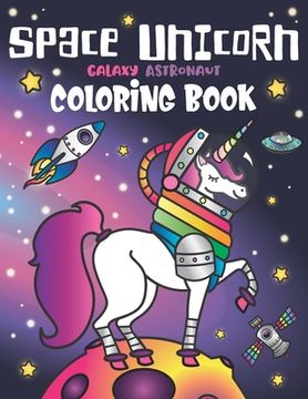 portada Space Unicorn Galaxy Astronaut Coloring Book: for girls, with Inspirational Quotes, Funny UFO, Solar System Planets, Rainbow Rockets, Animal Constella (en Inglés)