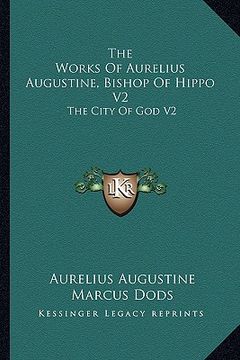 portada the works of aurelius augustine, bishop of hippo v2: the city of god v2 (en Inglés)