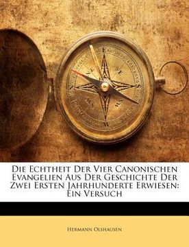 portada Die Echtheit Der Vier Canonischen Evangelien Aus Der Geschichte Der Zwei Ersten Jahrhunderte Erwiesen: Ein Versuch (in German)