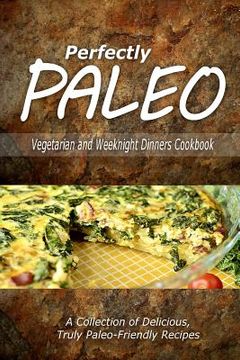 portada Perfectly Paleo - Vegetarian and Weeknight Dinners: Indulgent Paleo Cooking for the Modern Caveman (en Inglés)