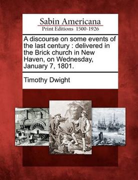 portada a discourse on some events of the last century: delivered in the brick church in new haven, on wednesday, january 7, 1801.