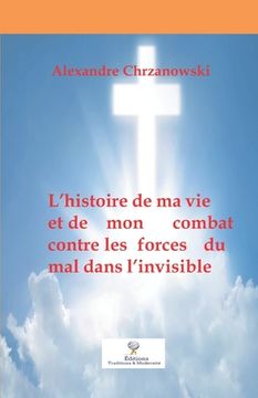 portada L'histoire de ma vie et de mon combat contre les forces du mal dans l'invisible (en Francés)