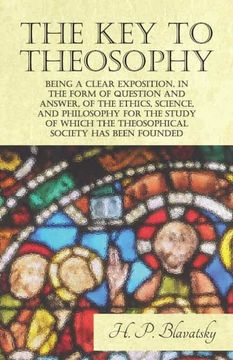 portada The key to Theosophy - Being a Clear Exposition, in the Form of Question and Answer, of the Ethics, Science, and Philosophy for the Study of Which the Theosophical Society has Been Founded (en Inglés)