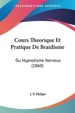 portada Cours Theorique Et Pratique De Braidisme: Ou Hypnotisme Nerveux (1860) (en Francés)