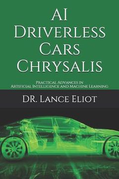 portada AI Driverless Cars Chrysalis: Practical Advances in Artificial Intelligence and Machine Learning