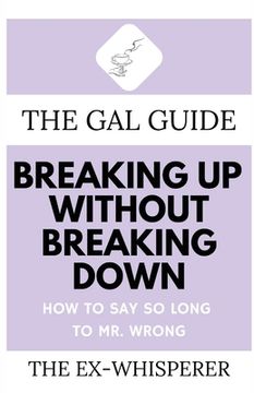 portada The Gal Guide to Breaking Up Without Breaking Down: How to Say So Long to Mister Wrong (en Inglés)