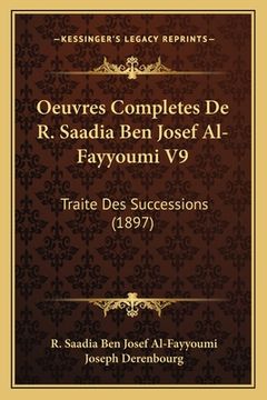 portada Oeuvres Completes De R. Saadia Ben Josef Al-Fayyoumi V9: Traite Des Successions (1897) (en Francés)