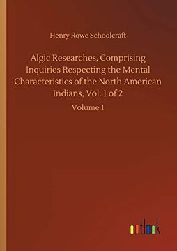 portada Algic Researches, Comprising Inquiries Respecting the Mental Characteristics of the North American Indians, Vol. 1 of 2: Volume 1 (en Inglés)