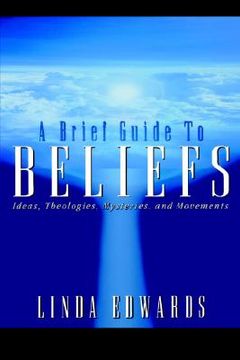 portada a brief guide to beliefs: ideas, theologies, mysteries, and movements (en Inglés)