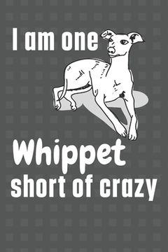 portada I am one Whippet short of crazy: For Whippet Dog Fans (en Inglés)