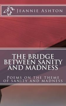 portada The Bridge Between Sanity And Madness: Poems on the theme of sanity and madness (en Inglés)