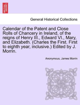 portada calendar of the patent and close rolls of chancery in ireland, of the reigns of henry iii., edward vi., mary, and elizabeth. (charles the first. first (en Inglés)