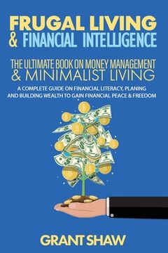 portada Frugal Living & Financial Intelligence: The Ultimate Book on Money Management & Minimalist Living: A Complete Guide on Financial Literacy, Planing and (en Inglés)