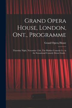 portada Grand Opera House, London, Ont., Programme [microform]: Thursday Night, November 15th, The Holden Comedy Co. in the Sensational Comedy Down Grade . (en Inglés)