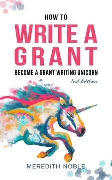 portada How To Write A Grant: Become A Grant Writing Unicorn (en Inglés)
