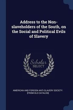 portada Address to the Non-slaveholders of the South, on the Social and Political Evils of Slavery