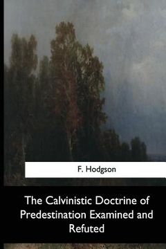 portada The Calvinistic Doctrine of Predestination Examined and Refuted (en Inglés)