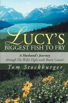 portada Lucy's Biggest Fish to Fry: A Husband's Journey Through his Wife's Fight With Brain Cancer (en Inglés)