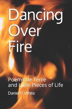 portada Dancing Over Fire: Poems de Terre and Little Pieces of Life