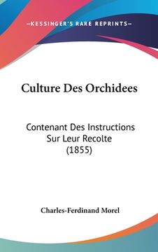 portada Culture Des Orchidees: Contenant Des Instructions Sur Leur Recolte (1855) (en Francés)