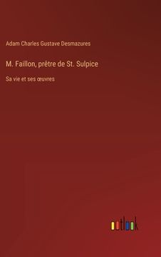 portada M. Faillon, prêtre de St. Sulpice: Sa vie et ses oeuvres (en Francés)