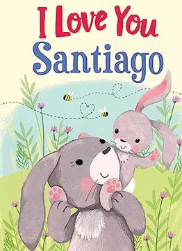 portada I Love you Santiago: A Personalized Book About Love for a Child (Gifts for Babies and Toddlers, Gifts for Birthdays)