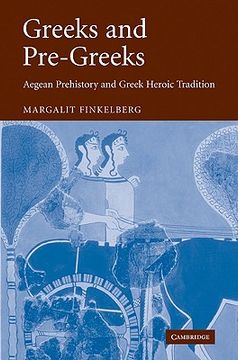 portada Greeks and Pre-Greeks: Aegean Prehistory and Greek Heroic Tradition 