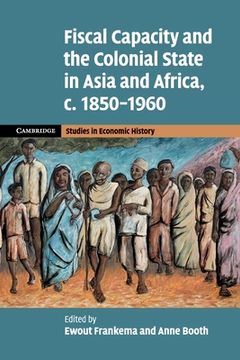 portada Fiscal Capacity and the Colonial State in Asia and Africa, C. 1850–1960 (Cambridge Studies in Economic History - Second Series) (en Inglés)