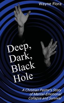 portada Deep, Dark, Black Hole: A Christian Pastor's Story of Mental-Emotional Collapse and Survival